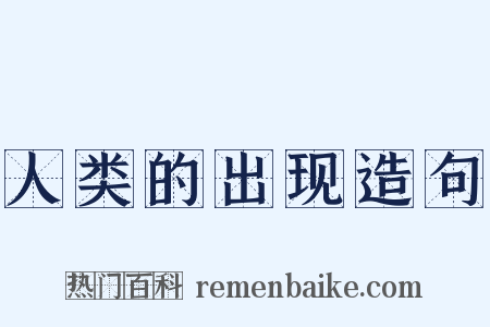 人类的出现造句是什么意思的图片